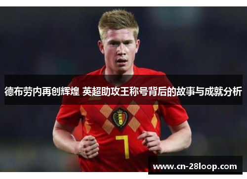 德布劳内再创辉煌 英超助攻王称号背后的故事与成就分析