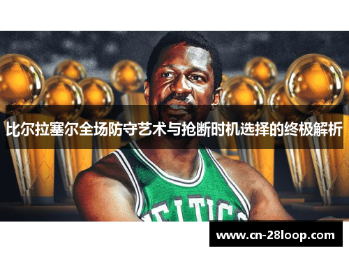 比尔拉塞尔全场防守艺术与抢断时机选择的终极解析