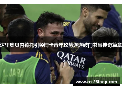 达里奥贝内德托引领博卡青年攻势连连破门书写传奇篇章