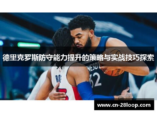 德里克罗斯防守能力提升的策略与实战技巧探索