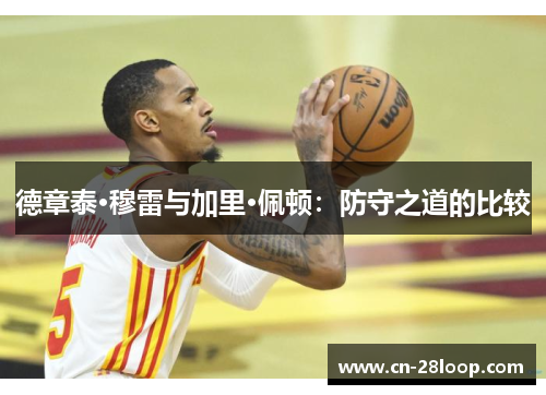 德章泰·穆雷与加里·佩顿：防守之道的比较