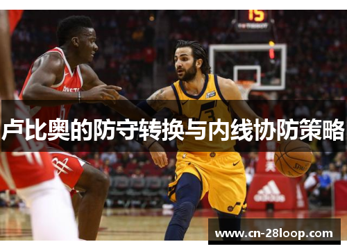 卢比奥的防守转换与内线协防策略
