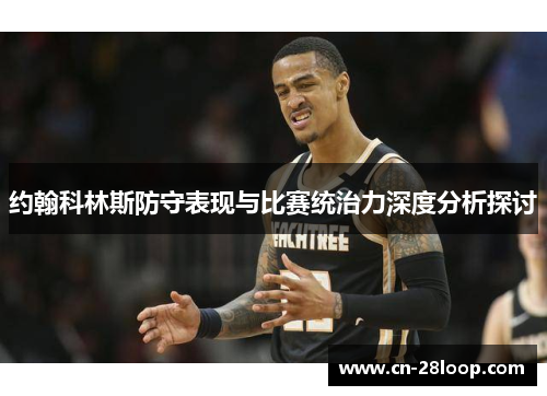 约翰科林斯防守表现与比赛统治力深度分析探讨
