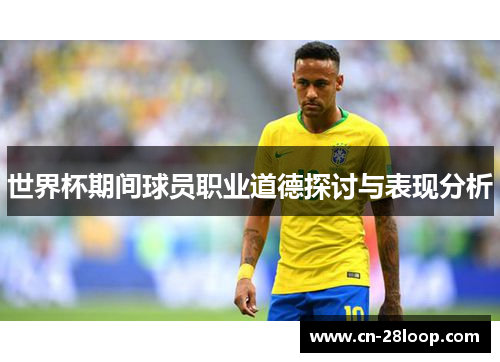 世界杯期间球员职业道德探讨与表现分析