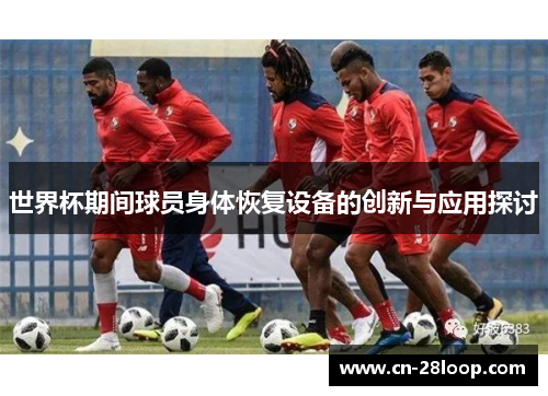 世界杯期间球员身体恢复设备的创新与应用探讨