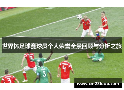 世界杯足球赛球员个人荣誉全景回顾与分析之旅