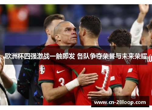 欧洲杯四强激战一触即发 各队争夺荣誉与未来荣耀