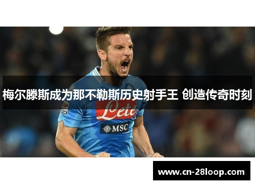 梅尔滕斯成为那不勒斯历史射手王 创造传奇时刻