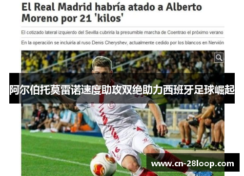 阿尔伯托莫雷诺速度助攻双绝助力西班牙足球崛起 阿尔伯托莫雷诺速度助攻双绝助力西班牙足球崛起