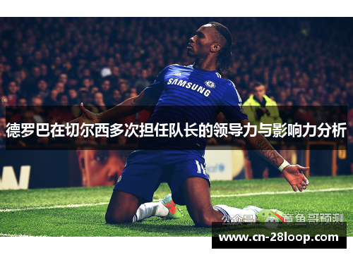 德罗巴在切尔西多次担任队长的领导力与影响力分析