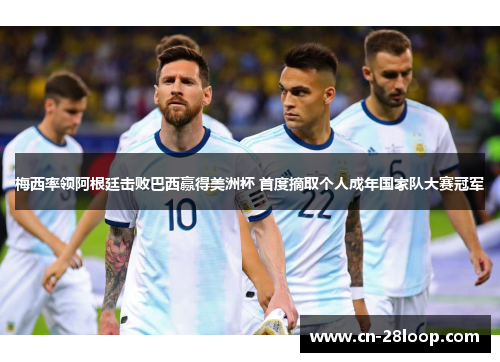 梅西率领阿根廷击败巴西赢得美洲杯 首度摘取个人成年国家队大赛冠军 梅西率领阿根廷击败巴西赢得美洲杯 首度摘取个人成年国家队大赛冠军