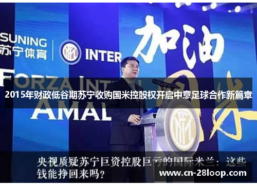 2015年财政低谷期苏宁收购国米控股权开启中意足球合作新篇章 2015年财政低谷期苏宁收购国米控股权开启中意足球合作新篇章