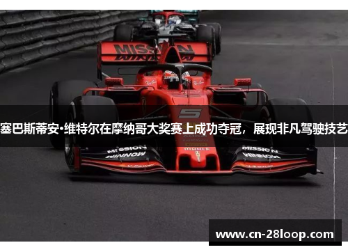 塞巴斯蒂安·维特尔在摩纳哥大奖赛上成功夺冠,展现非凡驾驶技艺 塞巴斯蒂安·维特尔在摩纳哥大奖赛上成功夺冠,展现非凡驾驶技艺