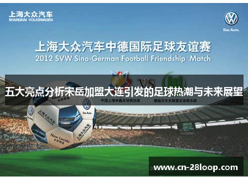五大亮点分析宋岳加盟大连引发的足球热潮与未来展望 五大亮点分析宋岳加盟大连引发的足球热潮与未来展望