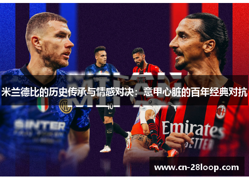 米兰德比的历史传承与情感对决:意甲心脏的百年经典对抗 米兰德比的历史传承与情感对决:意甲心脏的百年经典对抗