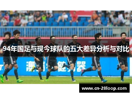 94年国足与现今球队的五大差异分析与对比