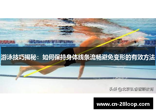游泳技巧揭秘:如何保持身体线条流畅避免变形的有效方法 游泳技巧揭秘:如何保持身体线条流畅避免变形的有效方法