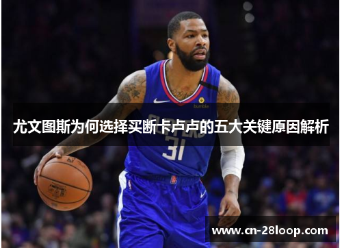 尤文图斯为何选择买断卡卢卢的五大关键原因解析