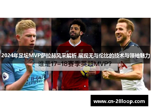2024年足坛MVP萨拉赫风采解析 展现无与伦比的技术与领袖魅力