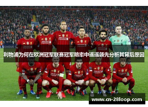 利物浦为何在欧洲冠军联赛冠军赔率中遥遥领先分析其背后原因