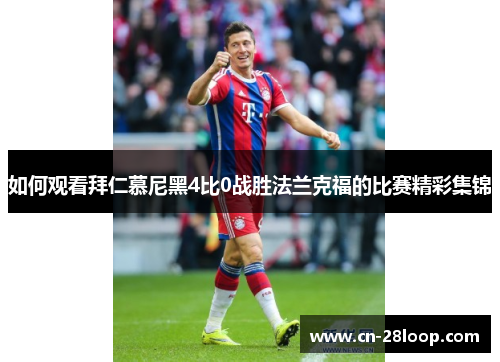 如何观看拜仁慕尼黑4比0战胜法兰克福的比赛精彩集锦