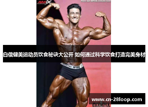 白俄健美运动员饮食秘诀大公开 如何通过科学饮食打造完美身材 白俄健美运动员饮食秘诀大公开 如何通过科学饮食打造完美身材