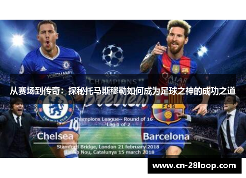 从赛场到传奇：探秘托马斯穆勒如何成为足球之神的成功之道