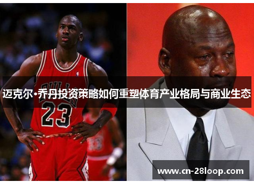 迈克尔·乔丹投资策略如何重塑体育产业格局与商业生态