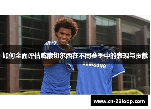 如何全面评估威廉切尔西在不同赛季中的表现与贡献