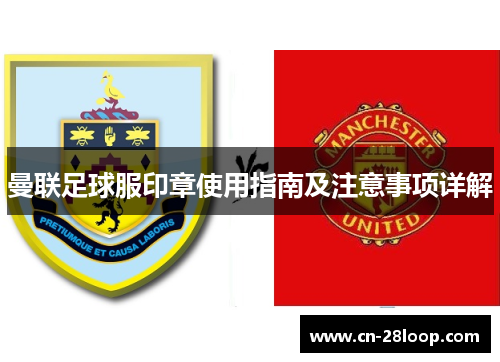 曼联足球服印章使用指南及注意事项详解