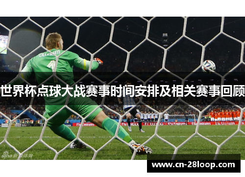 世界杯点球大战赛事时间安排及相关赛事回顾