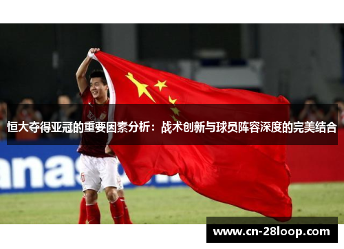 恒大夺得亚冠的重要因素分析:战术创新与球员阵容深度的完美结合 恒大夺得亚冠的重要因素分析:战术创新与球员阵容深度的完美结合