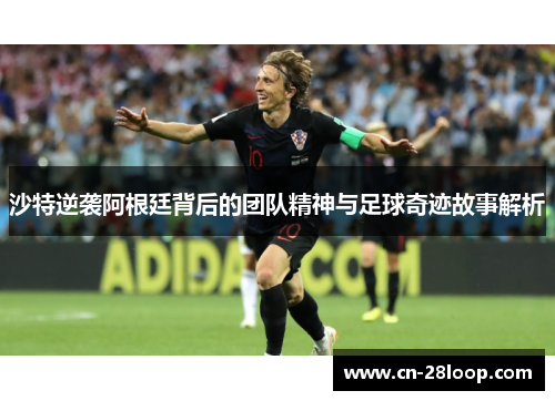 沙特逆袭阿根廷背后的团队精神与足球奇迹故事解析