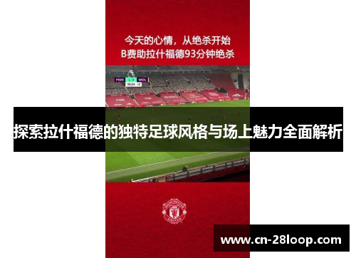 探索拉什福德的独特足球风格与场上魅力全面解析 探索拉什福德的独特足球风格与场上魅力全面解析