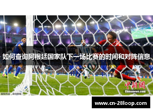 如何查询阿根廷国家队下一场比赛的时间和对阵信息