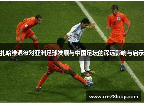 扎哈维退役对亚洲足球发展与中国足坛的深远影响与启示